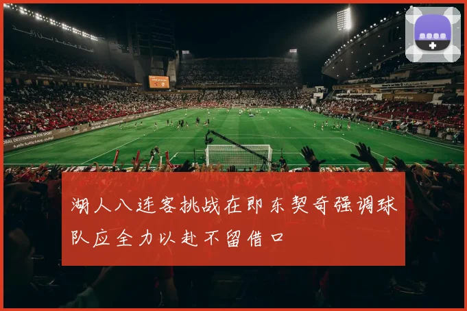 湖人八连客挑战在即东契奇强调球队应全力以赴不留借口